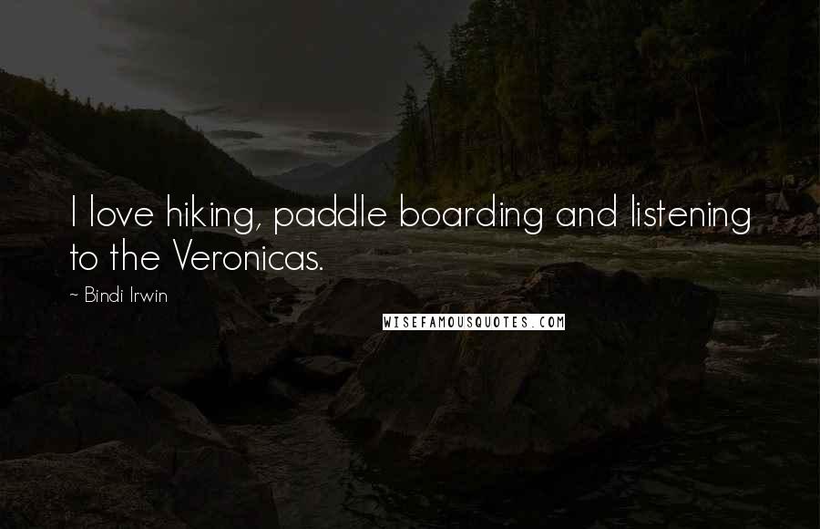 Bindi Irwin Quotes: I love hiking, paddle boarding and listening to the Veronicas.