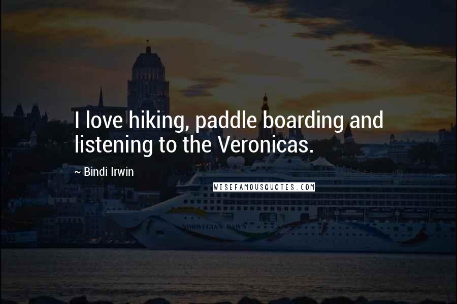 Bindi Irwin Quotes: I love hiking, paddle boarding and listening to the Veronicas.