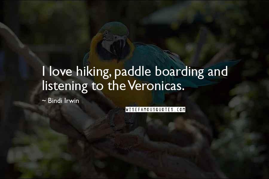 Bindi Irwin Quotes: I love hiking, paddle boarding and listening to the Veronicas.