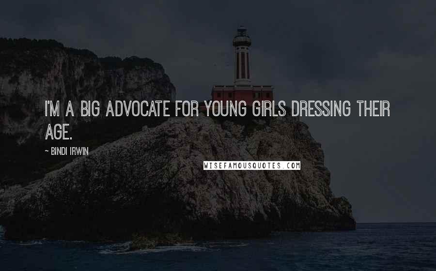 Bindi Irwin Quotes: I'm a big advocate for young girls dressing their age.