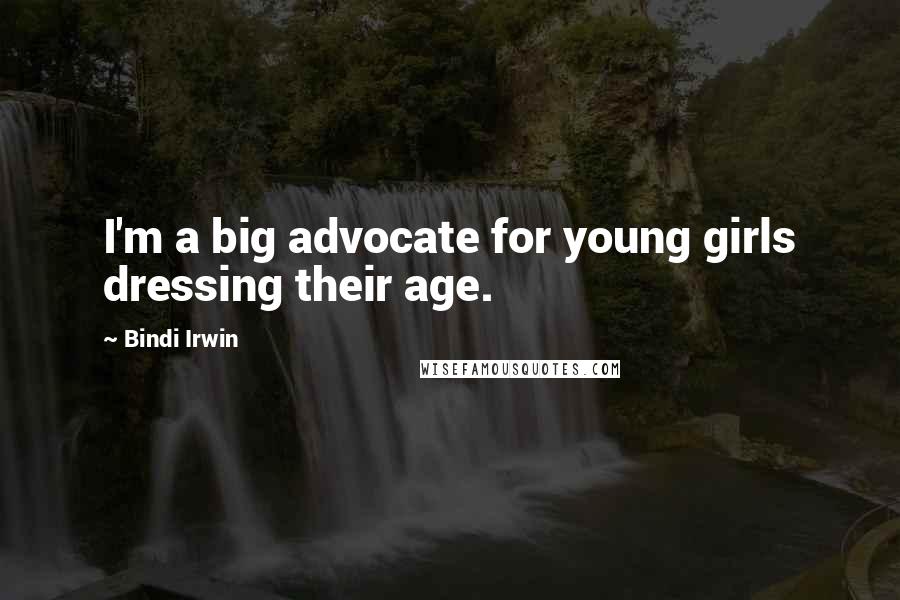 Bindi Irwin Quotes: I'm a big advocate for young girls dressing their age.