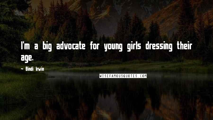 Bindi Irwin Quotes: I'm a big advocate for young girls dressing their age.