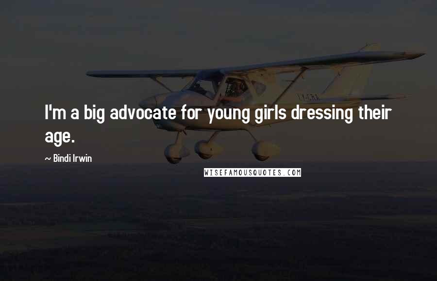 Bindi Irwin Quotes: I'm a big advocate for young girls dressing their age.