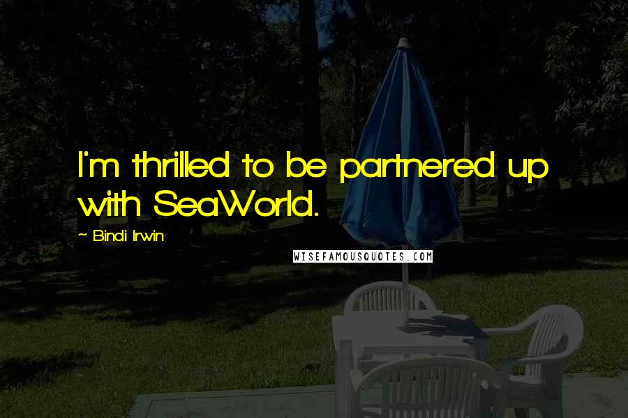 Bindi Irwin Quotes: I'm thrilled to be partnered up with SeaWorld.