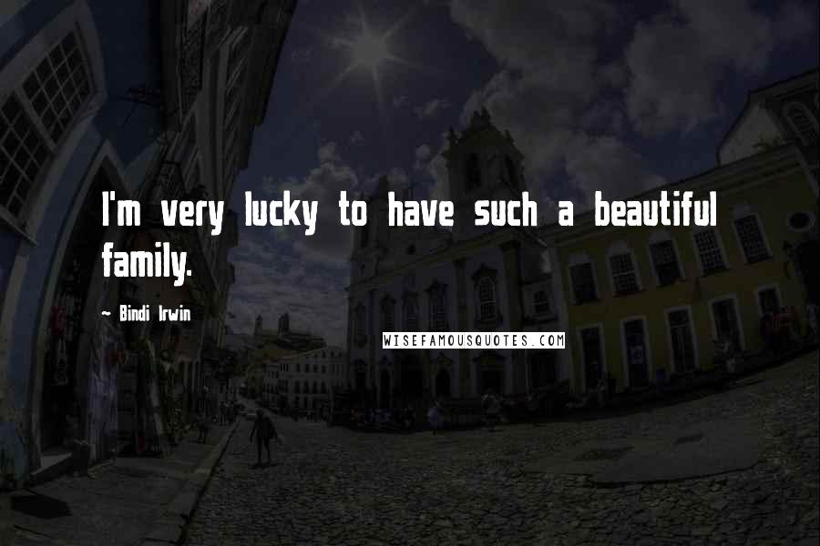 Bindi Irwin Quotes: I'm very lucky to have such a beautiful family.