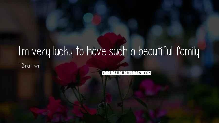 Bindi Irwin Quotes: I'm very lucky to have such a beautiful family.