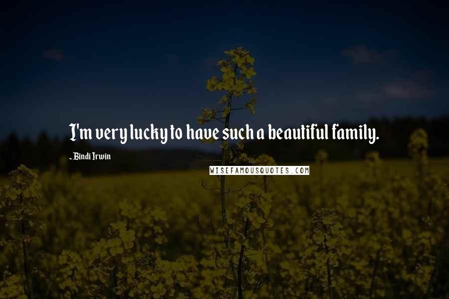 Bindi Irwin Quotes: I'm very lucky to have such a beautiful family.