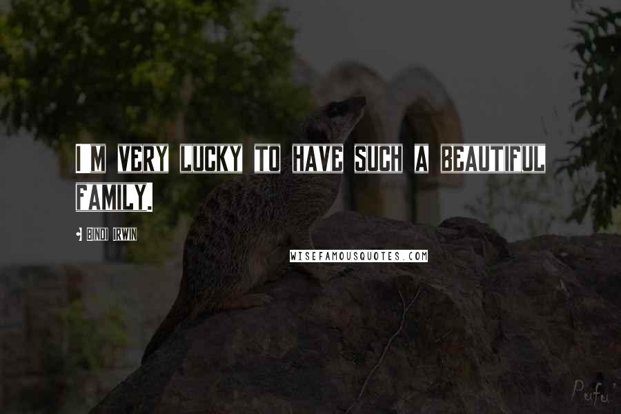 Bindi Irwin Quotes: I'm very lucky to have such a beautiful family.