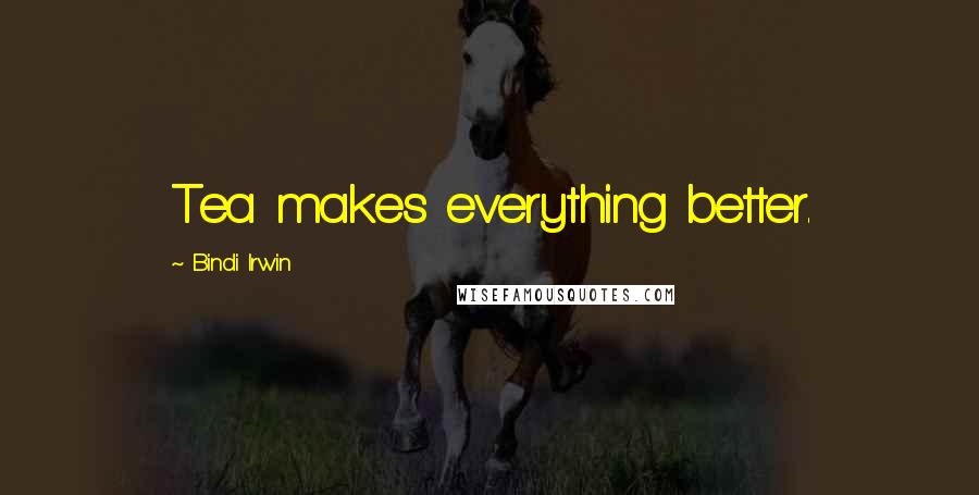 Bindi Irwin Quotes: Tea makes everything better.