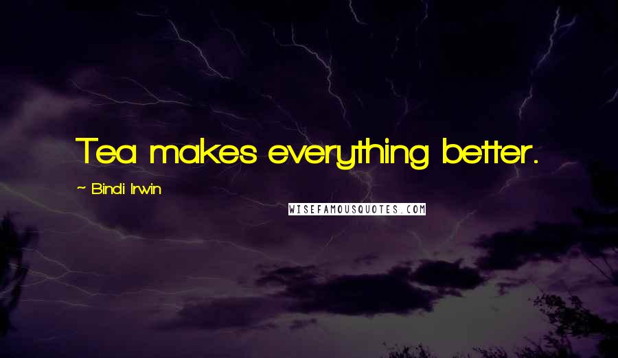 Bindi Irwin Quotes: Tea makes everything better.