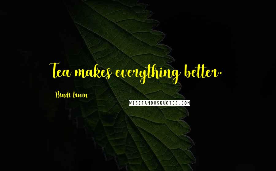 Bindi Irwin Quotes: Tea makes everything better.