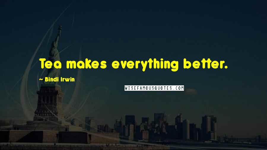 Bindi Irwin Quotes: Tea makes everything better.
