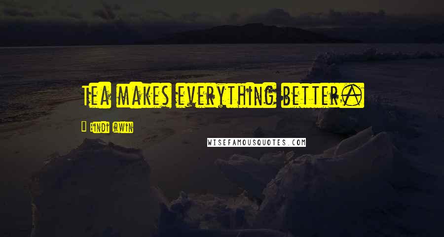 Bindi Irwin Quotes: Tea makes everything better.