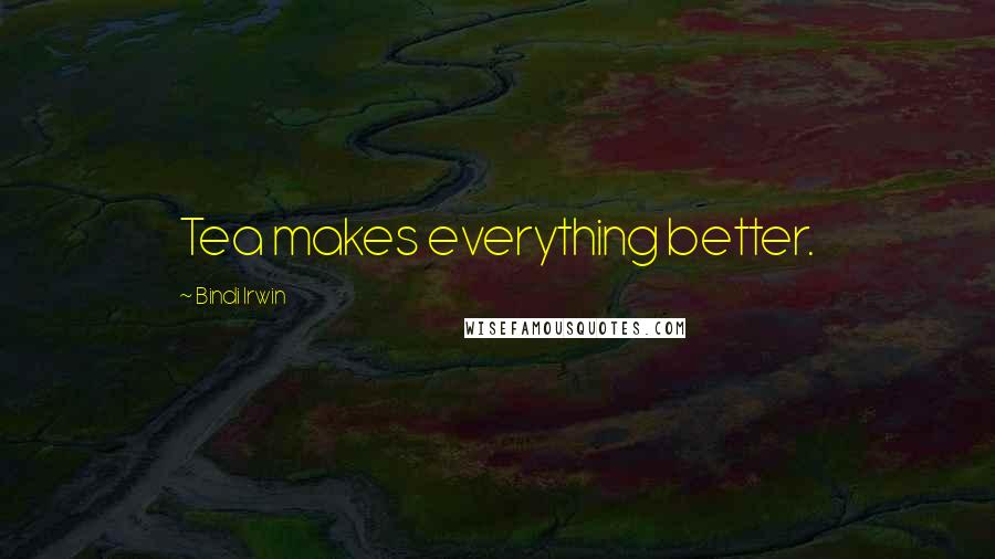 Bindi Irwin Quotes: Tea makes everything better.