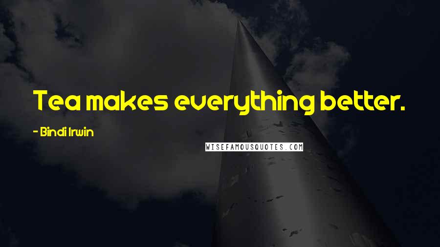 Bindi Irwin Quotes: Tea makes everything better.