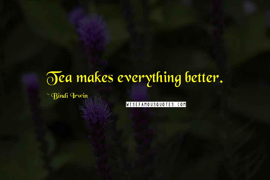 Bindi Irwin Quotes: Tea makes everything better.