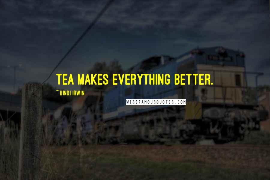 Bindi Irwin Quotes: Tea makes everything better.