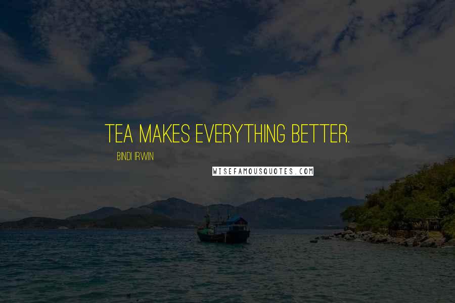 Bindi Irwin Quotes: Tea makes everything better.