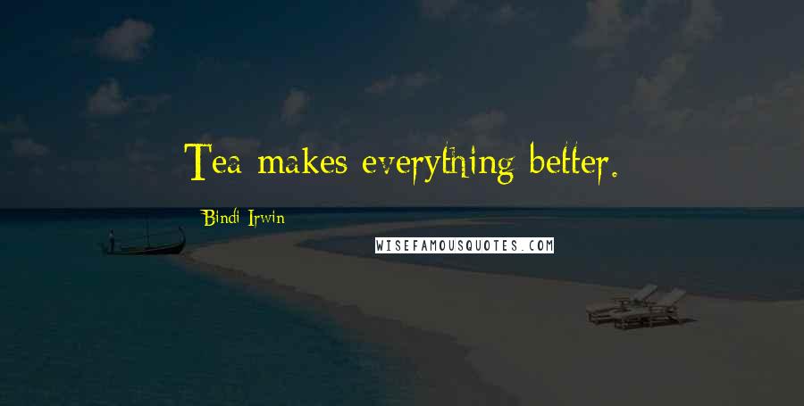 Bindi Irwin Quotes: Tea makes everything better.