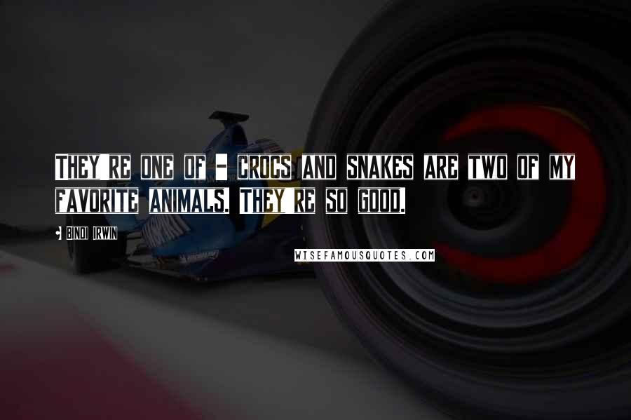 Bindi Irwin Quotes: They're one of - crocs and snakes are two of my favorite animals. They're so good.