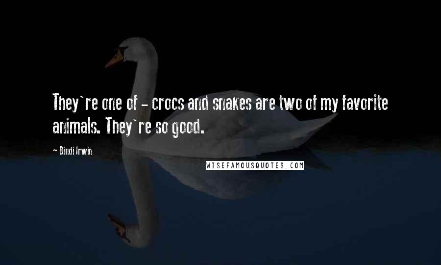 Bindi Irwin Quotes: They're one of - crocs and snakes are two of my favorite animals. They're so good.