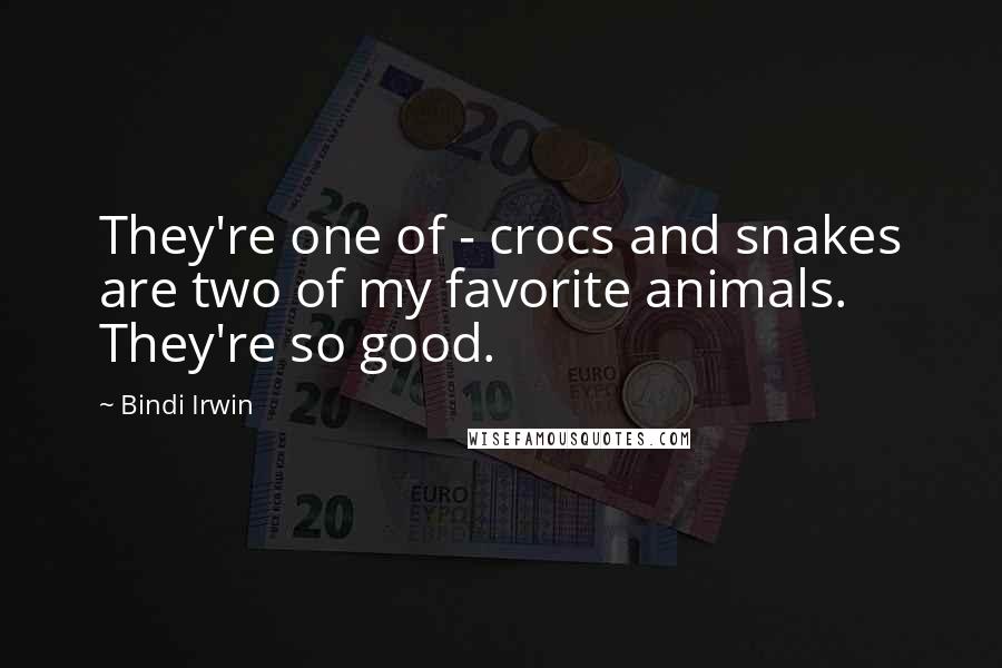 Bindi Irwin Quotes: They're one of - crocs and snakes are two of my favorite animals. They're so good.