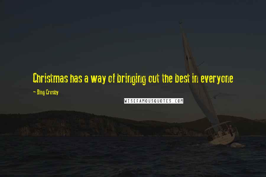 Bing Crosby Quotes: Christmas has a way of bringing out the best in everyone