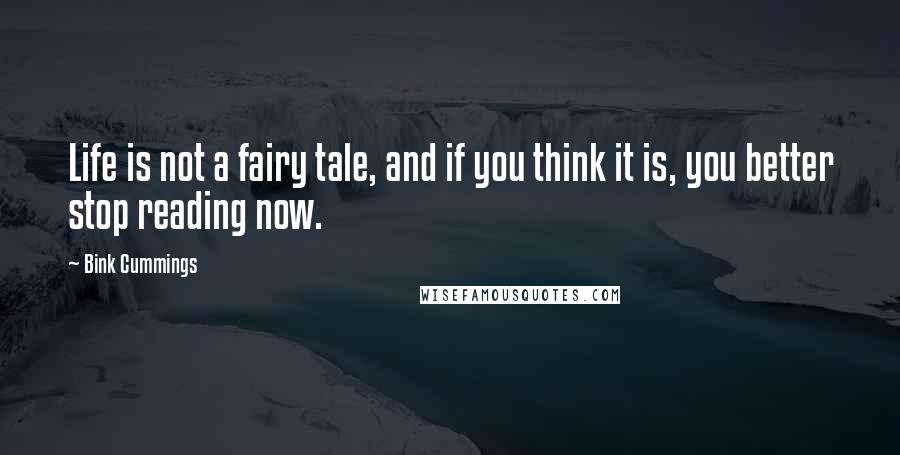 Bink Cummings Quotes: Life is not a fairy tale, and if you think it is, you better stop reading now.