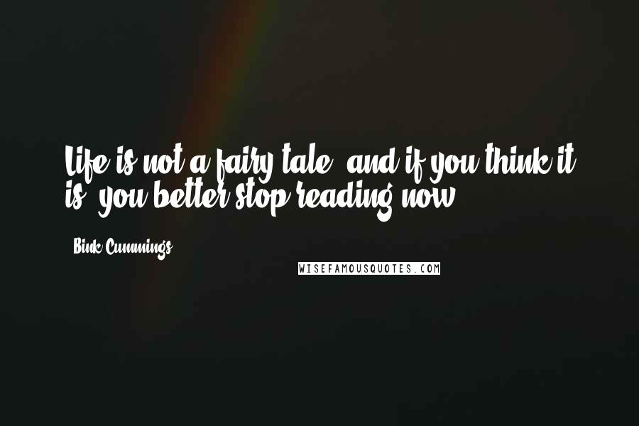 Bink Cummings Quotes: Life is not a fairy tale, and if you think it is, you better stop reading now.