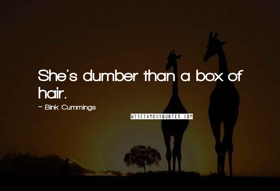 Bink Cummings Quotes: She's dumber than a box of hair.