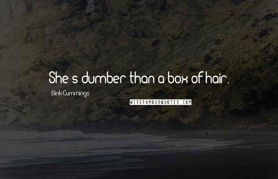 Bink Cummings Quotes: She's dumber than a box of hair.