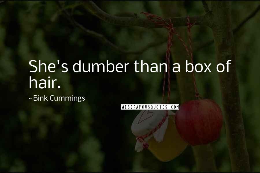 Bink Cummings Quotes: She's dumber than a box of hair.