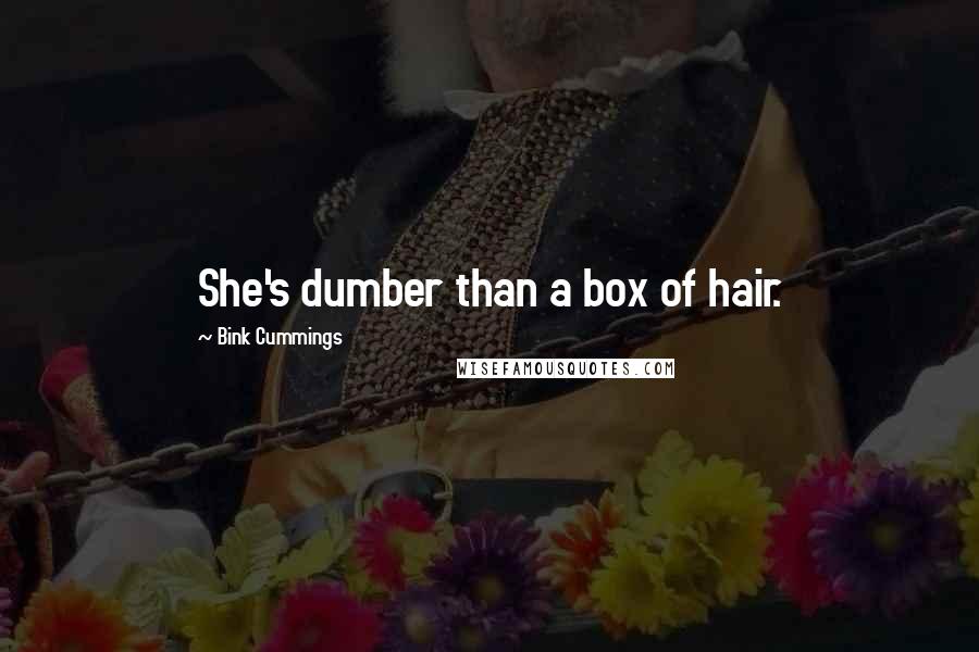 Bink Cummings Quotes: She's dumber than a box of hair.