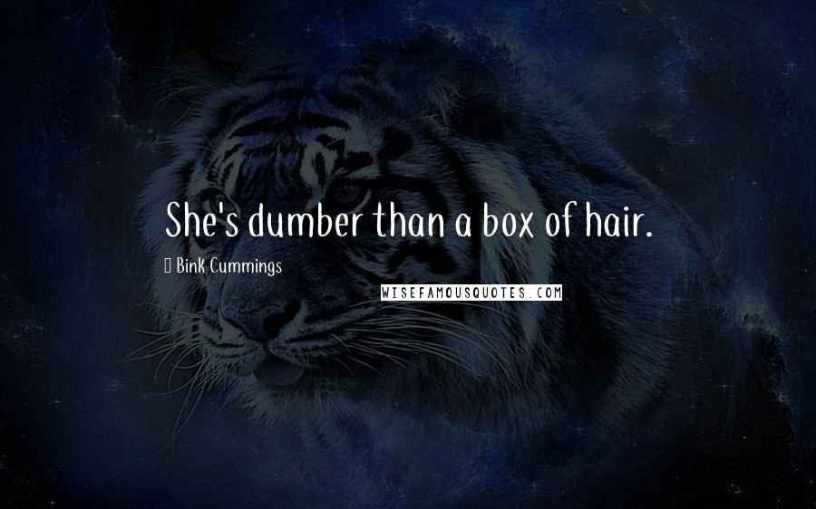 Bink Cummings Quotes: She's dumber than a box of hair.