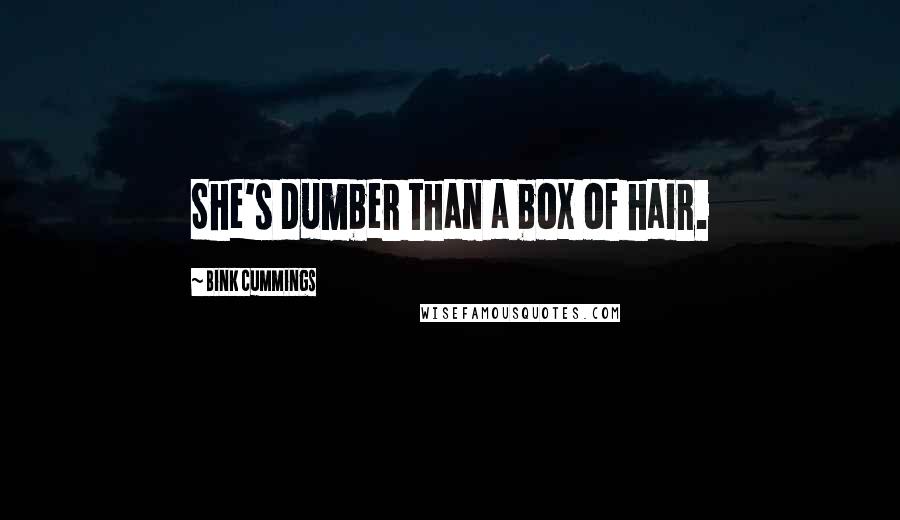 Bink Cummings Quotes: She's dumber than a box of hair.