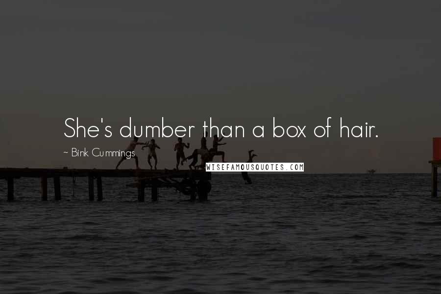 Bink Cummings Quotes: She's dumber than a box of hair.