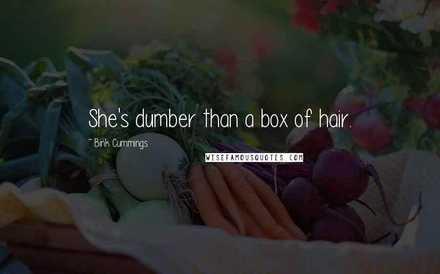 Bink Cummings Quotes: She's dumber than a box of hair.