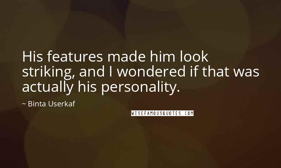 Binta Userkaf Quotes: His features made him look striking, and I wondered if that was actually his personality.
