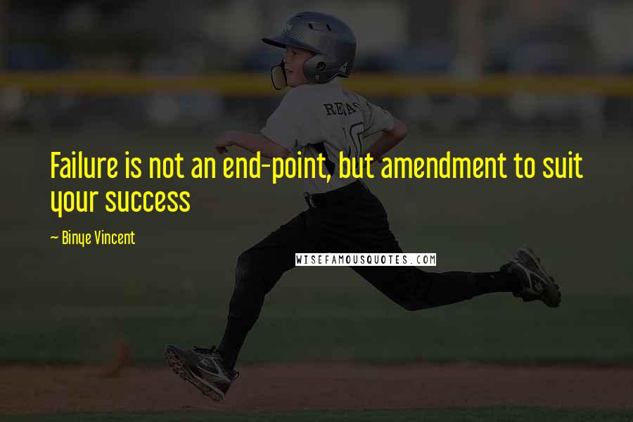 Binye Vincent Quotes: Failure is not an end-point, but amendment to suit your success