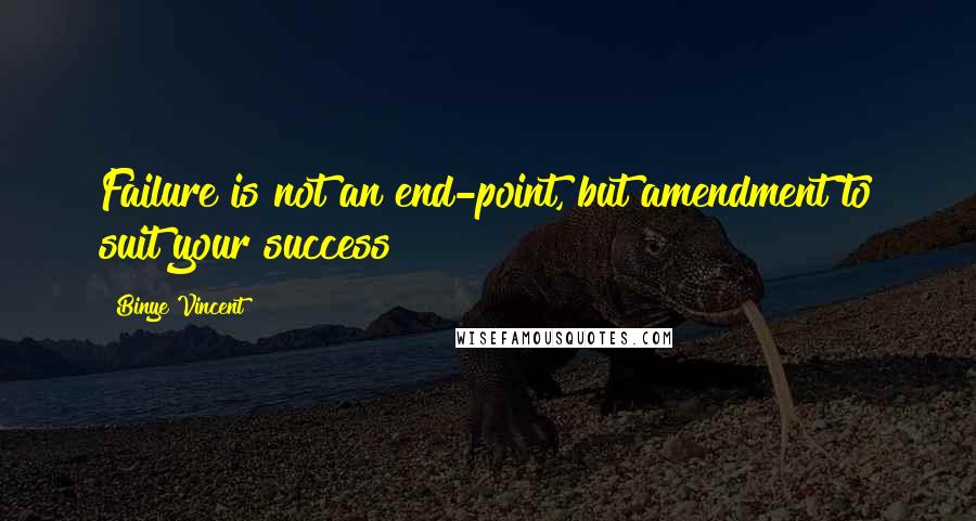 Binye Vincent Quotes: Failure is not an end-point, but amendment to suit your success