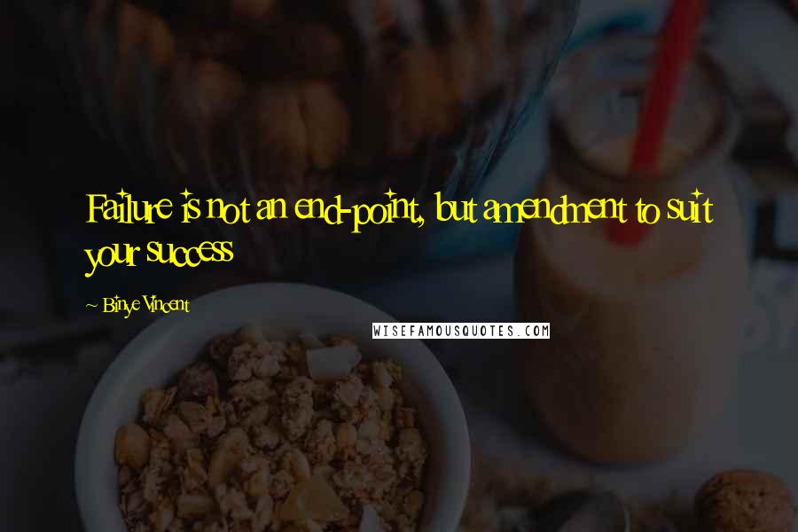Binye Vincent Quotes: Failure is not an end-point, but amendment to suit your success
