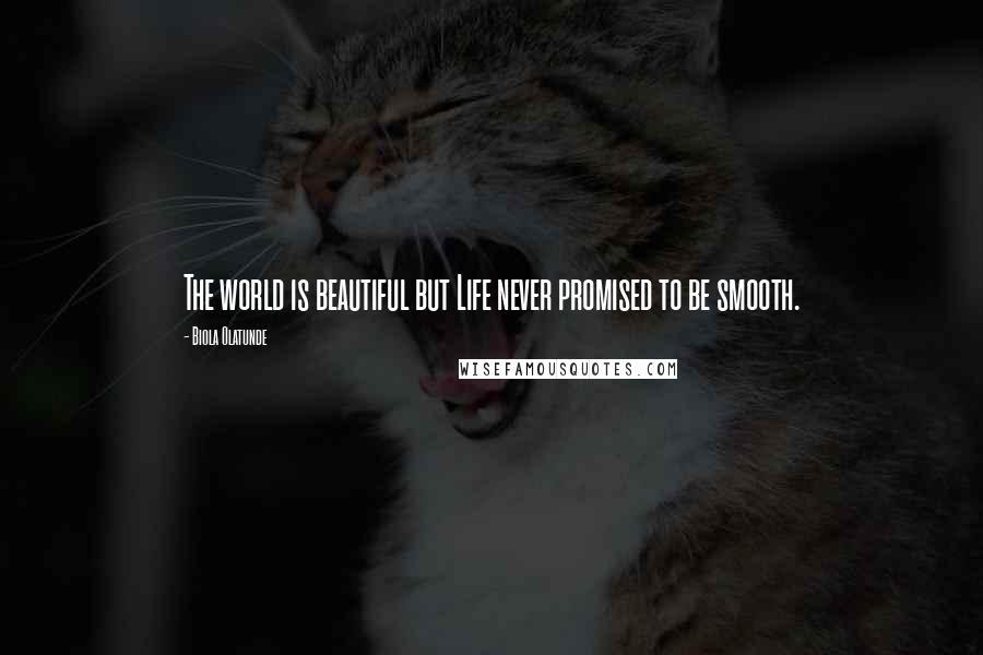 Biola Olatunde Quotes: The world is beautiful but Life never promised to be smooth.