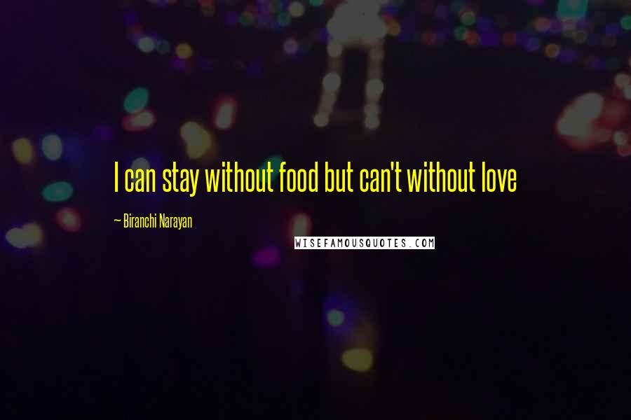 Biranchi Narayan Quotes: I can stay without food but can't without love