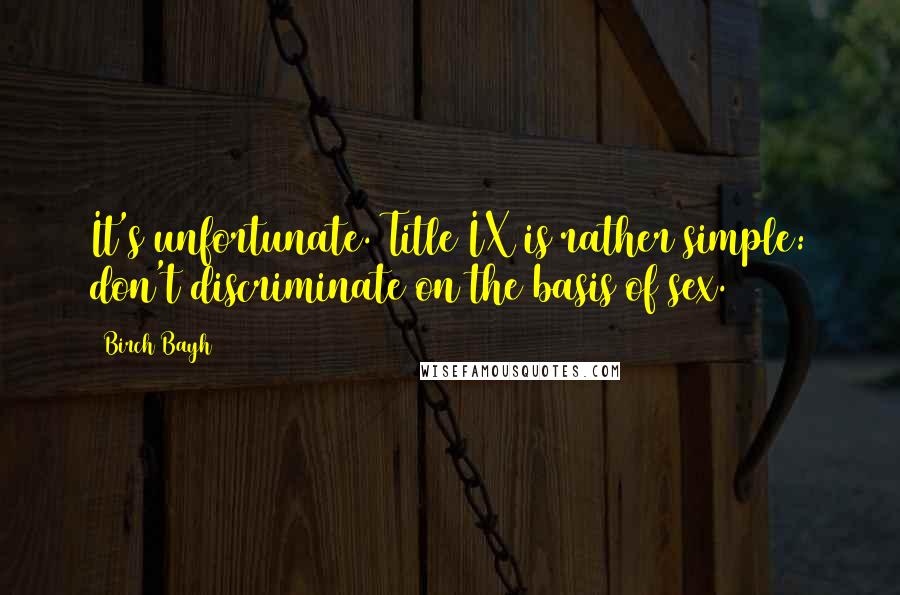 Birch Bayh Quotes: It's unfortunate. Title IX is rather simple: don't discriminate on the basis of sex.