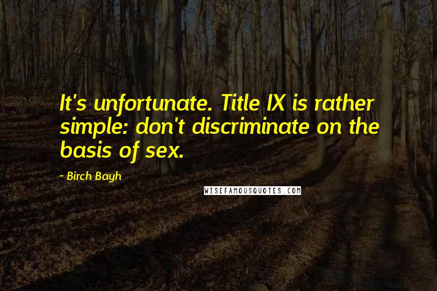 Birch Bayh Quotes: It's unfortunate. Title IX is rather simple: don't discriminate on the basis of sex.