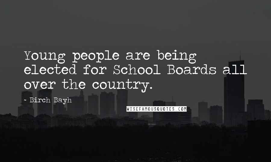 Birch Bayh Quotes: Young people are being elected for School Boards all over the country.
