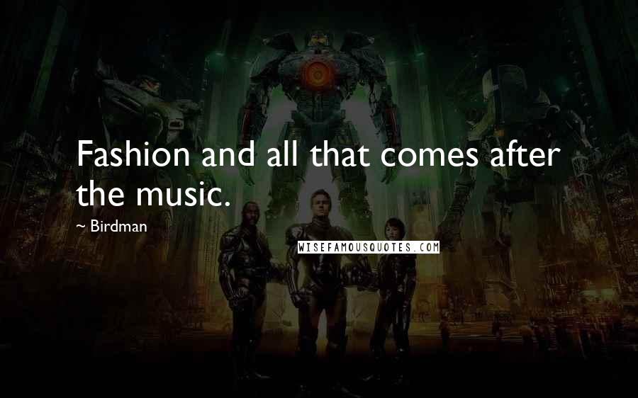 Birdman Quotes: Fashion and all that comes after the music.