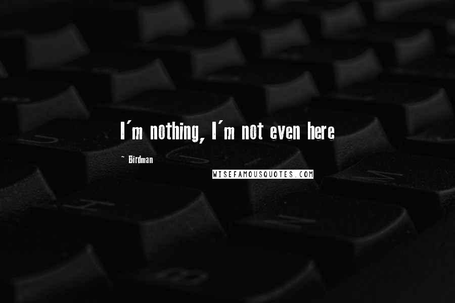Birdman Quotes: I'm nothing, I'm not even here