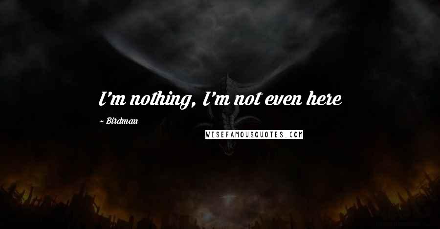 Birdman Quotes: I'm nothing, I'm not even here