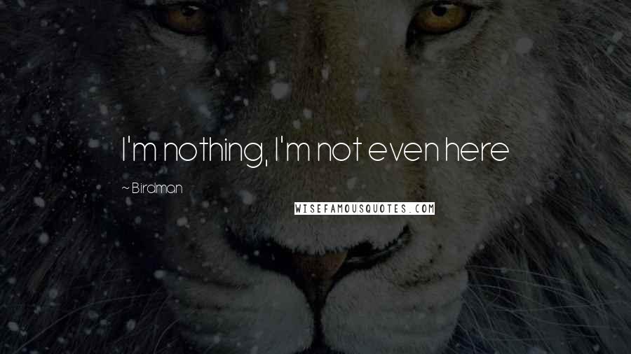 Birdman Quotes: I'm nothing, I'm not even here